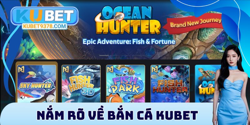 Nắm rõ về bắn cá Kubet